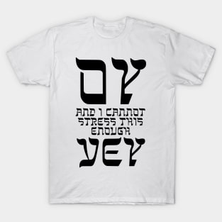 Oy, and I cannot stress this enough, vey! T-Shirt